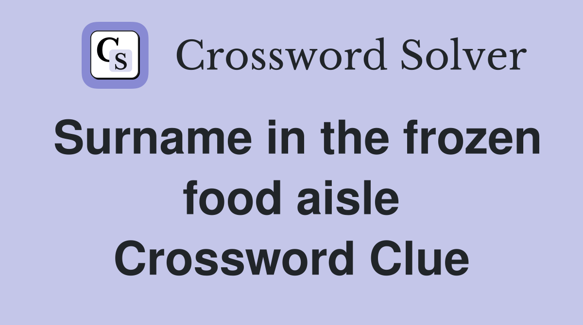Surname in the frozen food aisle Crossword Clue Answers Crossword
